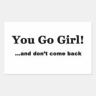 You Go Girl....and don't come back Rectangular Sticker