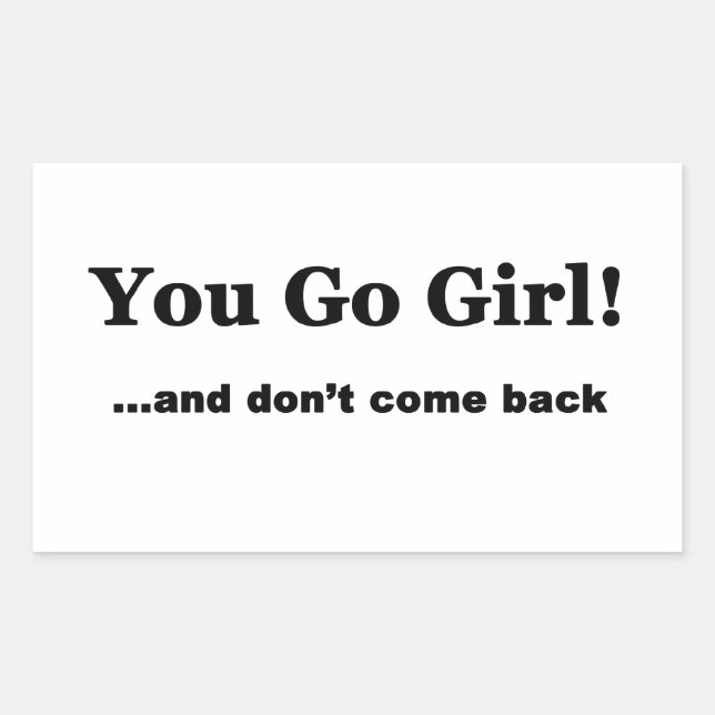You Go Girl....and don't come back Rectangular Sticker (Front)
