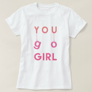 You Go Girl - Fun typography Motivational T-shirt