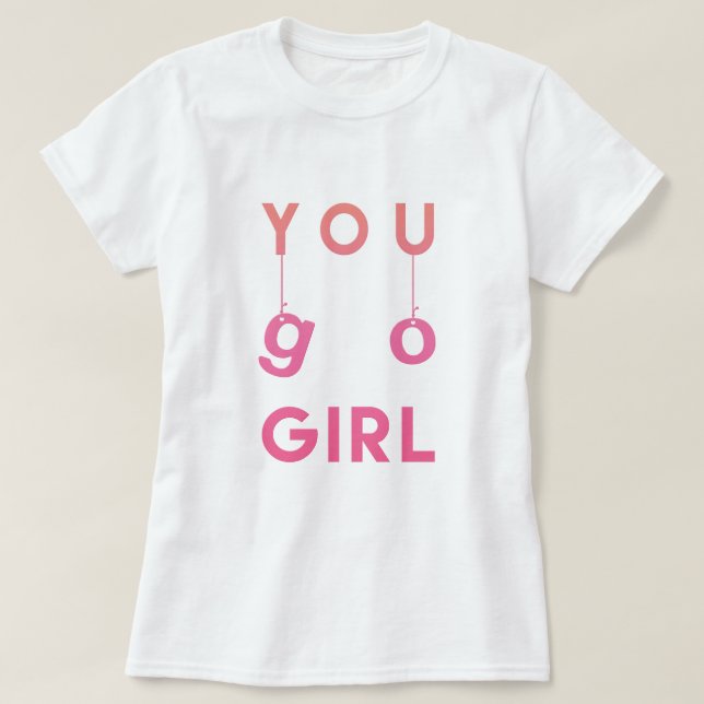 You Go Girl - Fun typography Motivational T-shirt (Design Front)