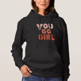 You Go Girl Quote Feminism Design Hoodie