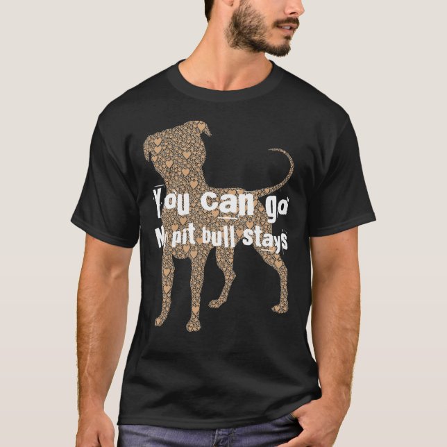 You Go Pitbull Stays T-Shirt (Front)