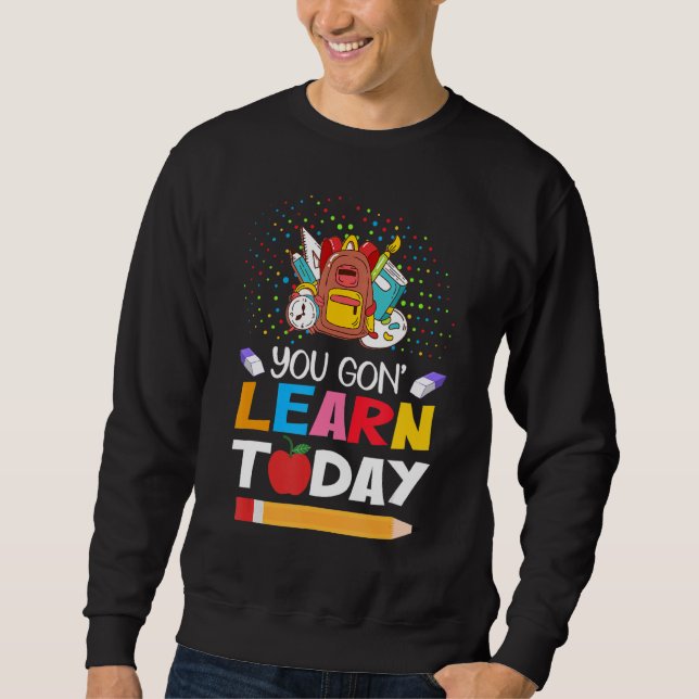 You Gon' Learn Today Cute Costumed Sweatshirt (Front)