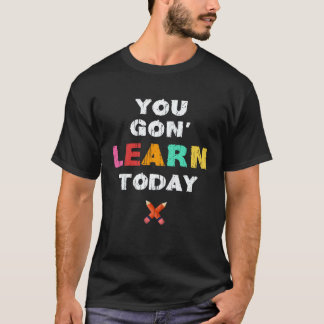 You Gon Learn Today First Day Of School Teacher T-Shirt