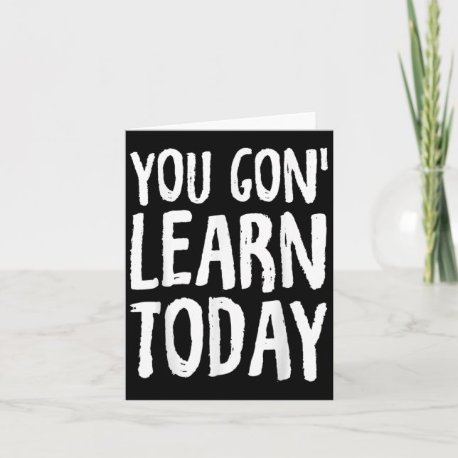 You Gon Learn Today Motivational Design  Card (Front)