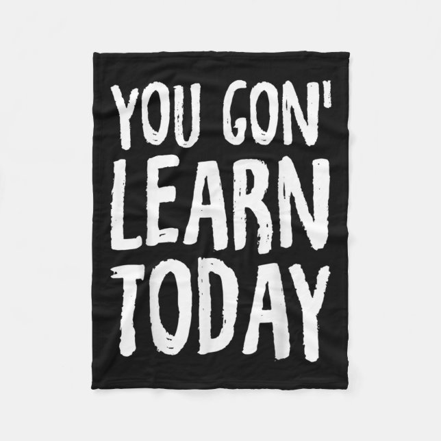 You Gon Learn Today Motivational Design  Fleece Blanket (Front)