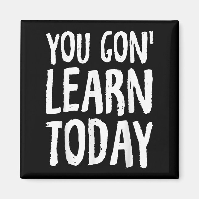 You Gon Learn Today Motivational Design  Magnet (Front)