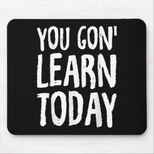 You Gon Learn Today Motivational Design Mouse Mat