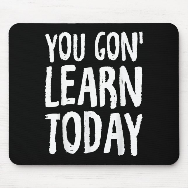 You Gon Learn Today Motivational Design  Mouse Mat (Front)