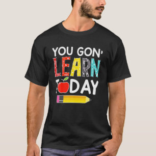 You Gon' Learn Today Teacher Gift Back To School T-Shirt