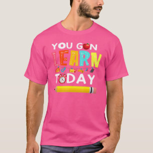 You Gon Learn Today Teacher Student Back To School T-Shirt