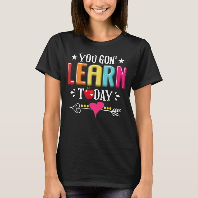 You Gon Learn Today Teacher Student Back To School T-Shirt (Front)