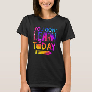 You Gon' Learn Today Teacher Tie Dye T-Shirt