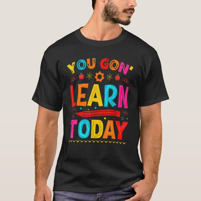 You Gon' Learn Today  Teaching T-Shirt (Front)