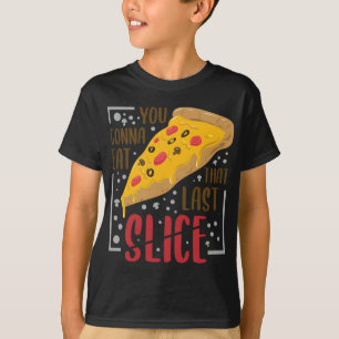You Gonna Eat That Last Slice - Foodie Pizza Lover T-Shirt
