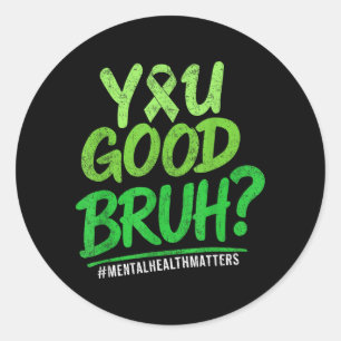 You Good Bruh Green Ribbon Mental Health Awareness Classic Round Sticker