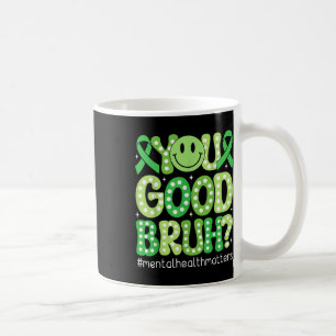You Good Bruh Mental Health Awareness Support Gree Coffee Mug