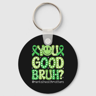 You Good Bruh Mental Health Awareness Support Gree Key Ring