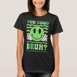 You Good Bruh Mental Health Awareness Support Gree T-Shirt