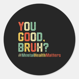 You Good Bruh Mental Health Awareness Support Ther Classic Round Sticker