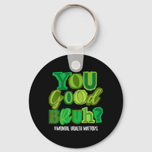 You Good Bruh Mental Health Awareness Women Men Key Ring