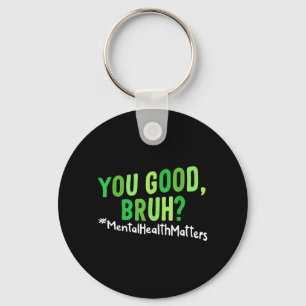You Good Bruh Mental Health Awareness Women Men Key Ring