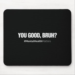 You Good Bruh Mental Health Human Brain Counselor Mouse Mat