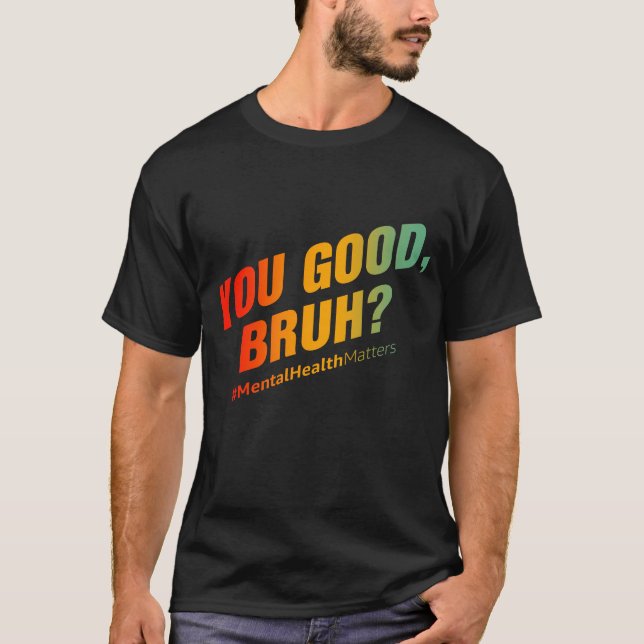 You Good Bruh? Mental Health Matters T-Shirt (Front)