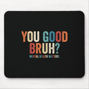 You Good Bruh Mental Health Problems _1 Mouse Mat