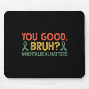 You Good Bruh Mental Health Problems Awareness Mouse Mat