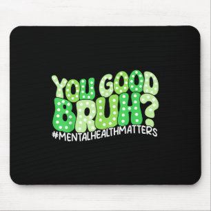 You Good Bruh Mental Health S Awareness Funny Meme Mouse Mat