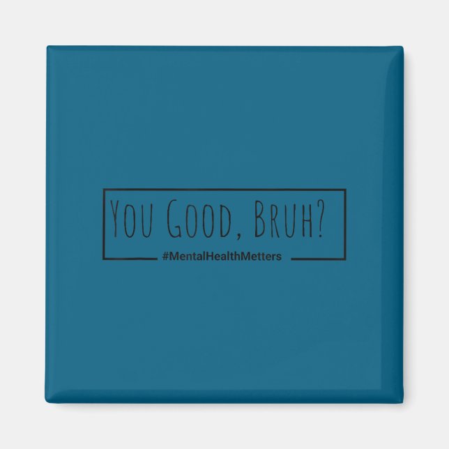 You Good Bruh Mental Health S Tee For Men Women  Magnet (Front)