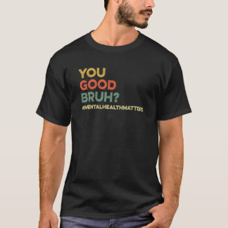 You Good Bruh Therapy World Mental Health Day Self T-Shirt