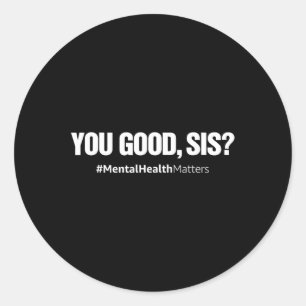 You Good Sis Fun Mental Health Matters Awareness M Classic Round Sticker