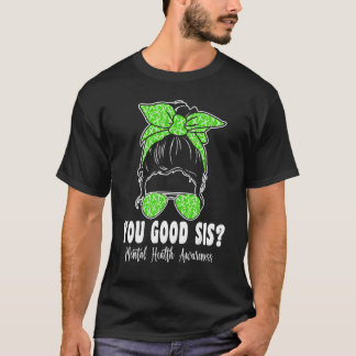 You Good Sis Mental Health Matters Awareness Human T-Shirt