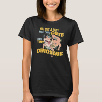 You Got A Dog Well That's Cute I Raise A Tiny Dino T-Shirt