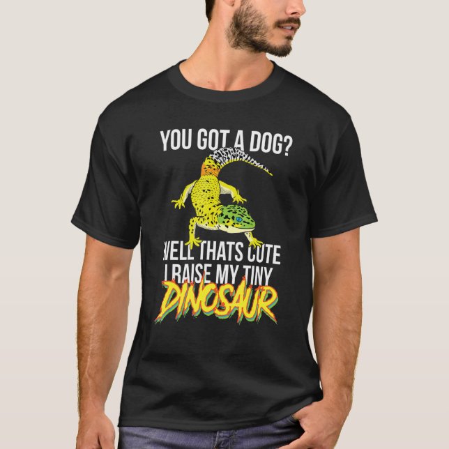 You Got A Dog Well That's Cute I Raise A Tiny Dino T-Shirt (Front)