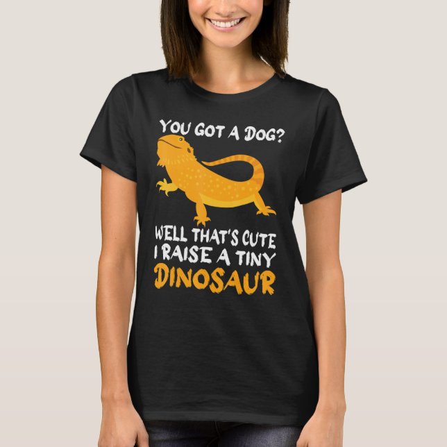 You Got A Dog Well That's Cute I Raise Tiny Dinosa T-Shirt (Front)