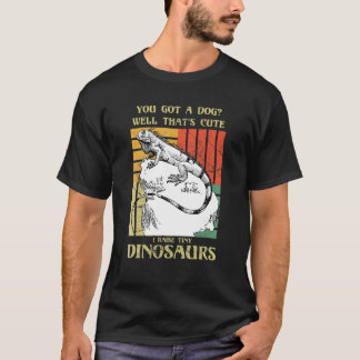 You got a dog Well that's cute I raise tiny dinosa T-Shirt