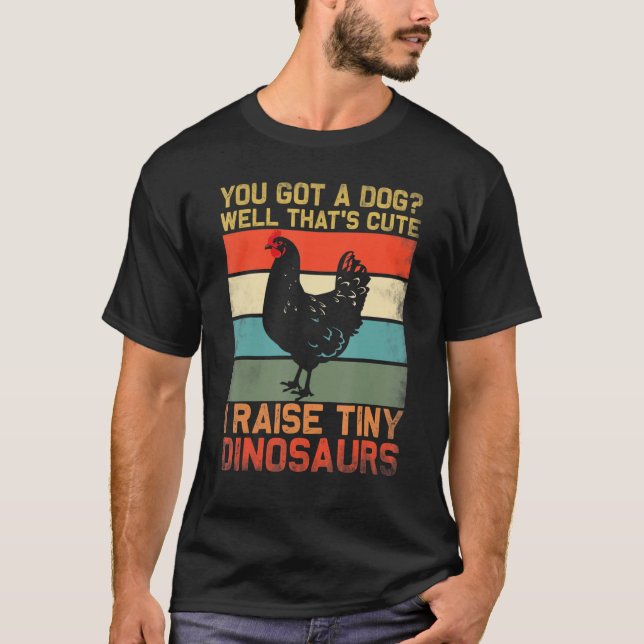 you got a dog well thats cute i raise tiny dinosau T-Shirt (Front)