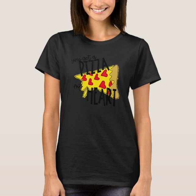 You Got A Pizza Of My Heart Pizza Valentines Day T-Shirt (Front)