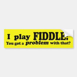 You Got A Problem With That, Fiddle Bumper Sticker