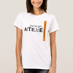 You Got Attitude Shirt