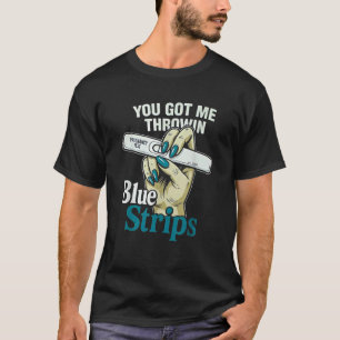You Got Me Throwin Blue Strips Funny Sarcastic T-Shirt