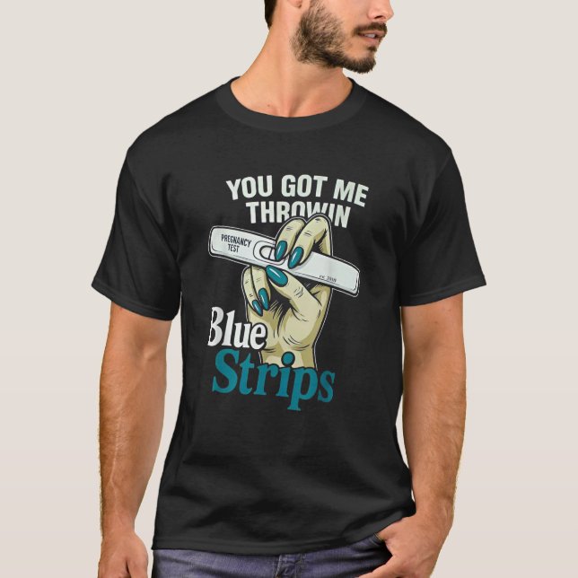 You Got Me Throwin Blue Strips Funny Sarcastic  T-Shirt (Front)