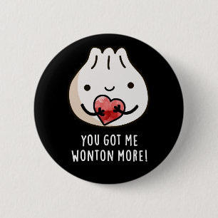 You Got Me Wonton More Funny Dimsum Pun Dark BG 6 Cm Round Badge