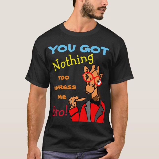 you got nothing to impress me bro T-Shirt (Front)