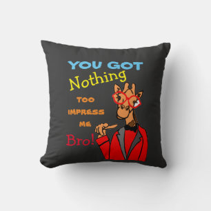 you got nothing to impress me bro T-Shirt Cushion