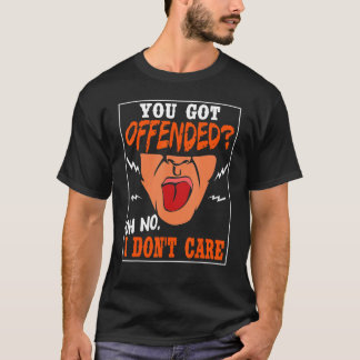 You Got Offended Oh No I Don't Care Funny Quotes S T-Shirt