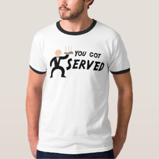 You got served t-shirt